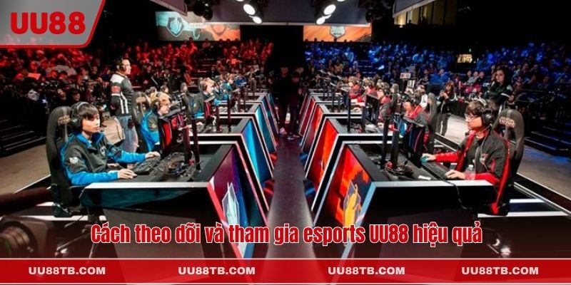 Cách theo dõi và tham gia esports UU88 hiệu quả