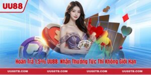 Hoàn trả 1.5% UU88 Nhận Thưởng Tức Thì Không Giới Hạn